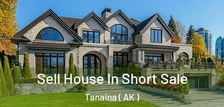  Sell House In Short Sale Tanaina ( AK )