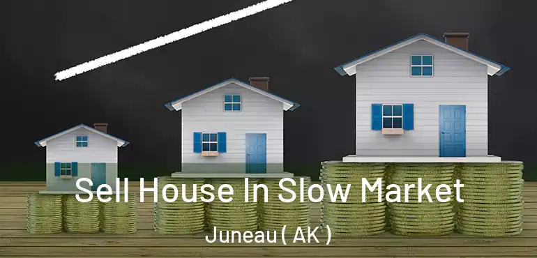  Sell House In Slow Market Juneau ( AK )