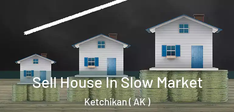  Sell House In Slow Market Ketchikan ( AK )