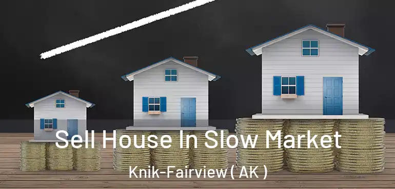  Sell House In Slow Market Knik-Fairview ( AK )