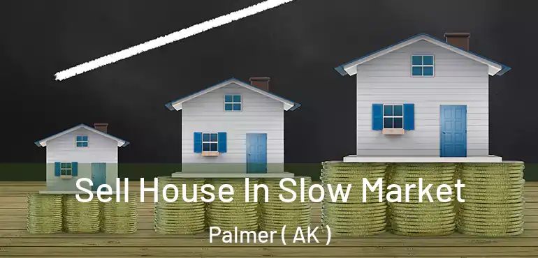  Sell House In Slow Market Palmer ( AK )