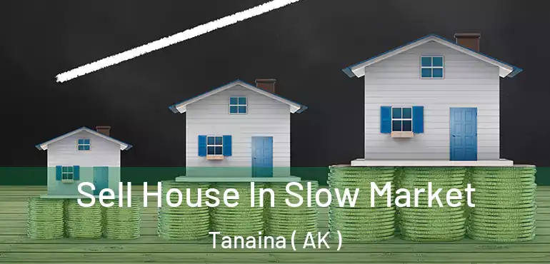  Sell House In Slow Market Tanaina ( AK )