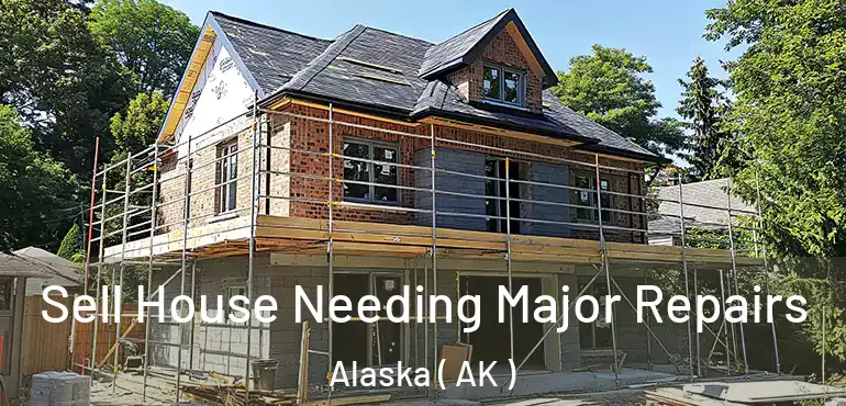  Sell House Needing Major Repairs Alaska ( AK )
