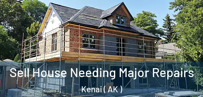  Sell House Needing Major Repairs Kenai ( AK )