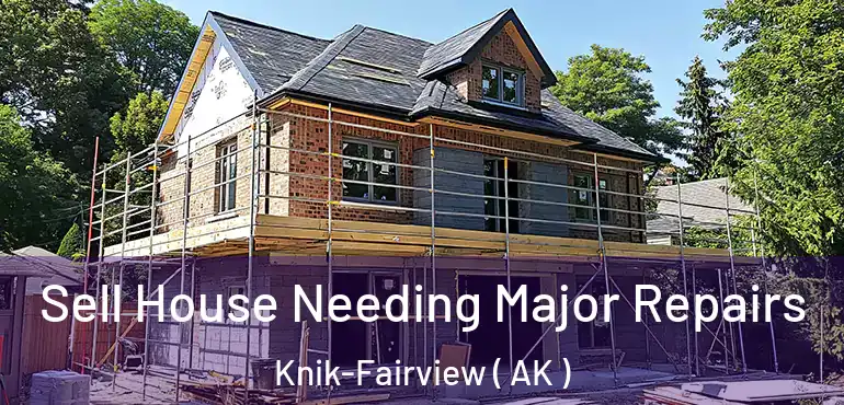  Sell House Needing Major Repairs Knik-Fairview ( AK )