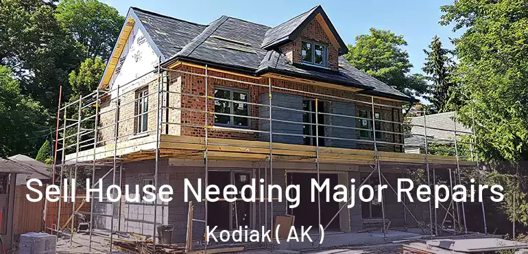  Sell House Needing Major Repairs Kodiak ( AK )
