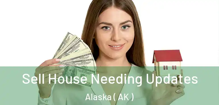  Sell House Needing Updates Alaska ( AK )