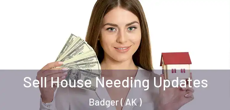  Sell House Needing Updates Badger ( AK )