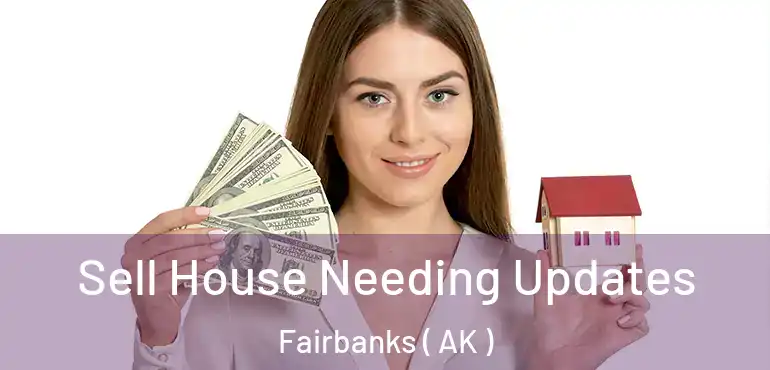  Sell House Needing Updates Fairbanks ( AK )