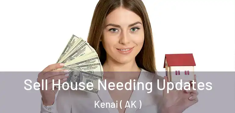  Sell House Needing Updates Kenai ( AK )
