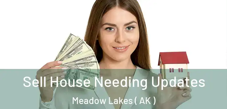  Sell House Needing Updates Meadow Lakes ( AK )