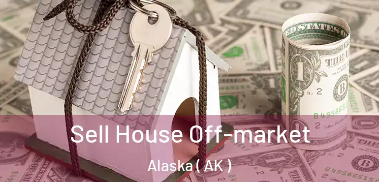  Sell House Off-market Alaska ( AK )