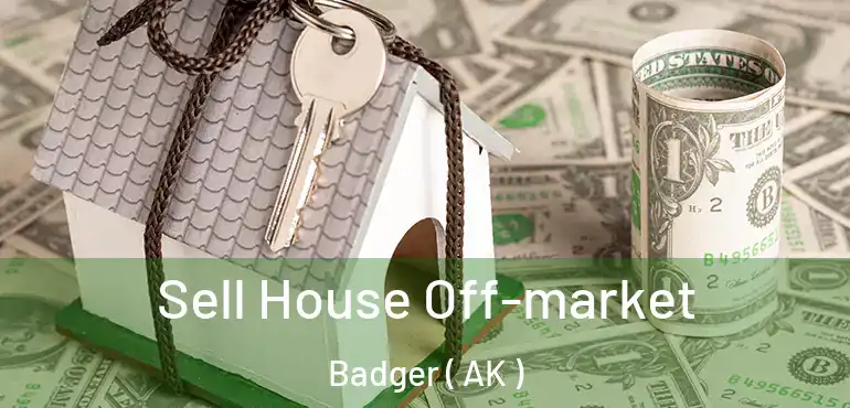  Sell House Off-market Badger ( AK )