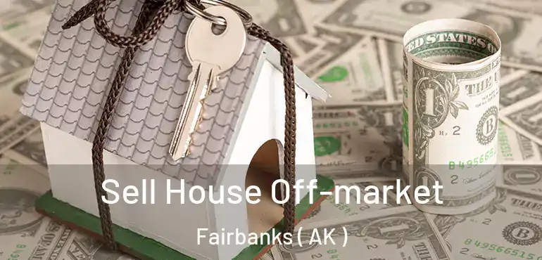  Sell House Off-market Fairbanks ( AK )