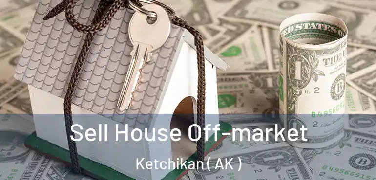  Sell House Off-market Ketchikan ( AK )