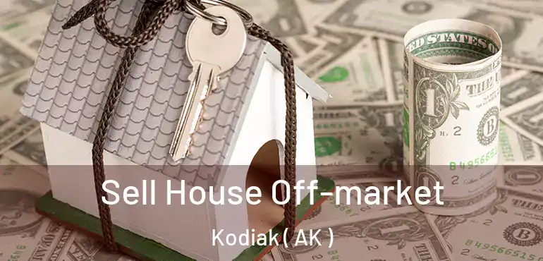  Sell House Off-market Kodiak ( AK )