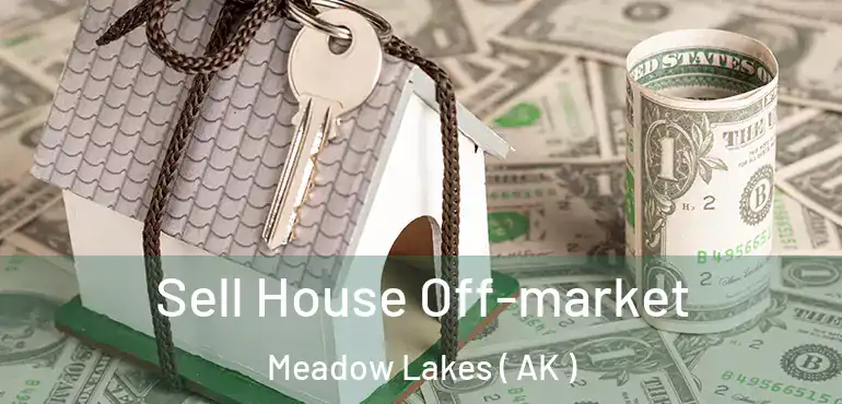  Sell House Off-market Meadow Lakes ( AK )