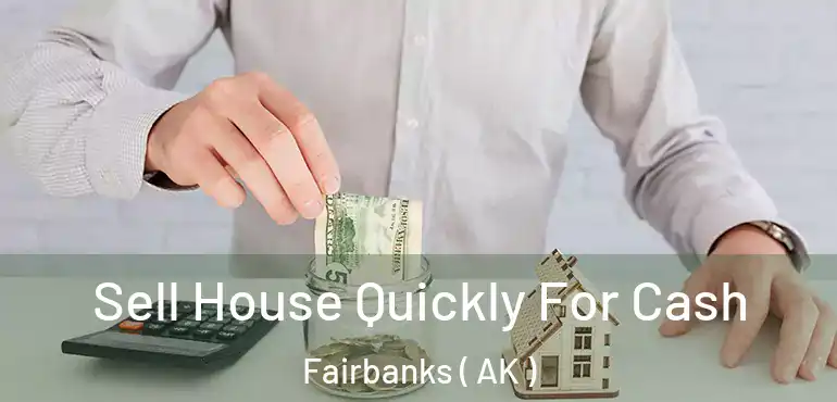  Sell House Quickly For Cash Fairbanks ( AK )