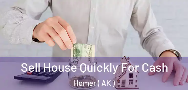  Sell House Quickly For Cash Homer ( AK )
