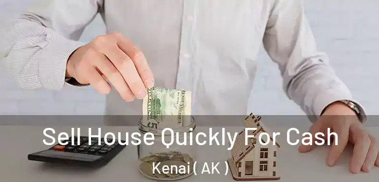  Sell House Quickly For Cash Kenai ( AK )