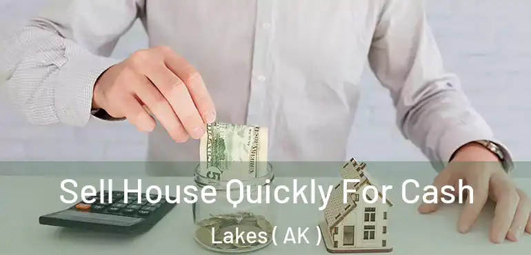  Sell House Quickly For Cash Lakes ( AK )