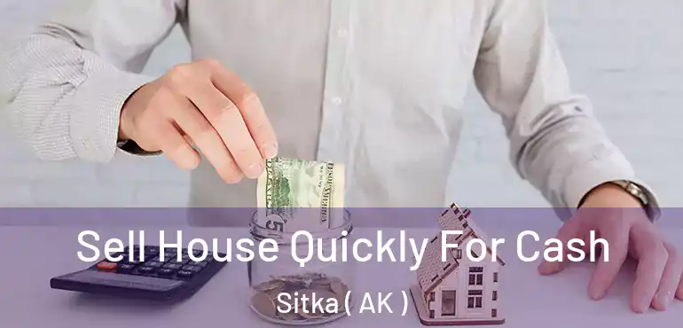  Sell House Quickly For Cash Sitka ( AK )