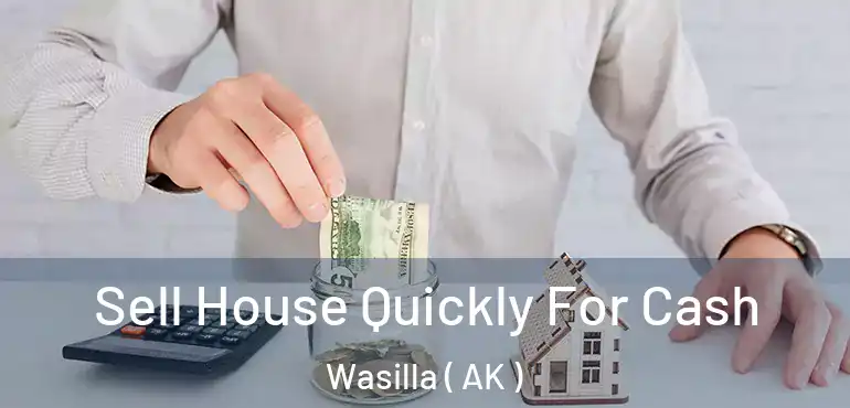  Sell House Quickly For Cash Wasilla ( AK )