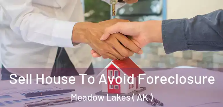  Sell House To Avoid Foreclosure Meadow Lakes ( AK )