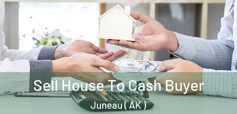  Sell House To Cash Buyer Juneau ( AK )