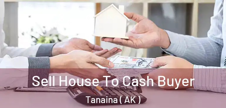  Sell House To Cash Buyer Tanaina ( AK )