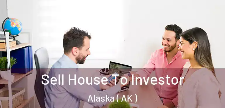  Sell House To Investor Alaska ( AK )