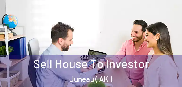 Sell House To Investor Juneau ( AK )