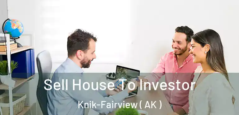 Sell House To Investor Knik-Fairview ( AK )