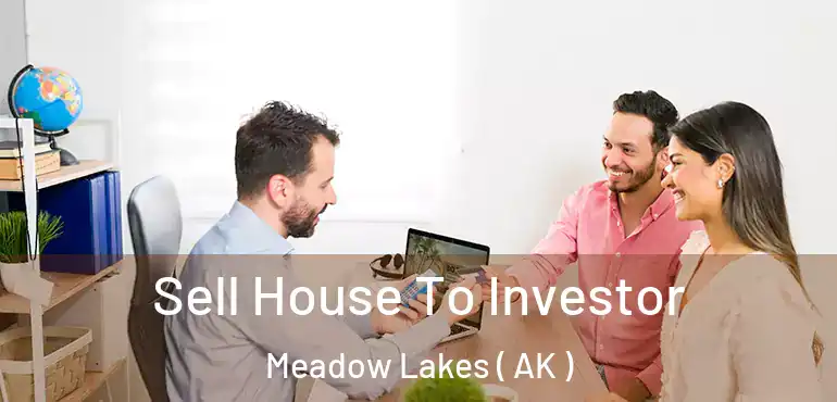  Sell House To Investor Meadow Lakes ( AK )