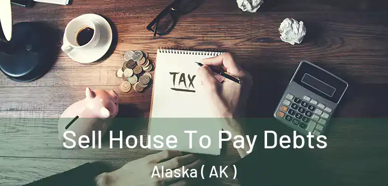  Sell House To Pay Debts Alaska ( AK )