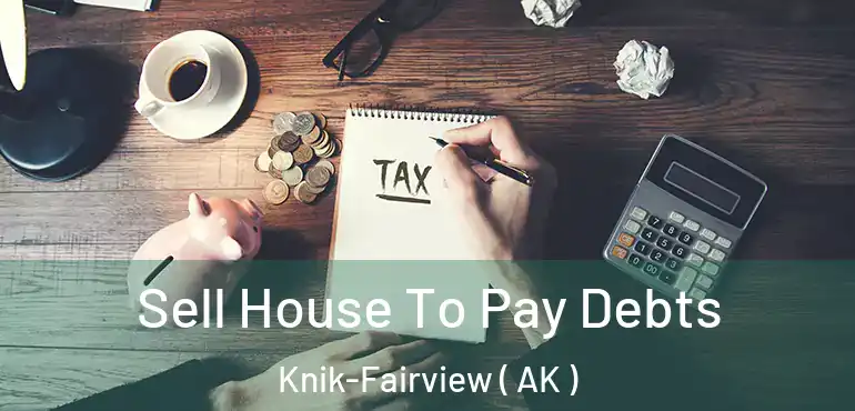  Sell House To Pay Debts Knik-Fairview ( AK )