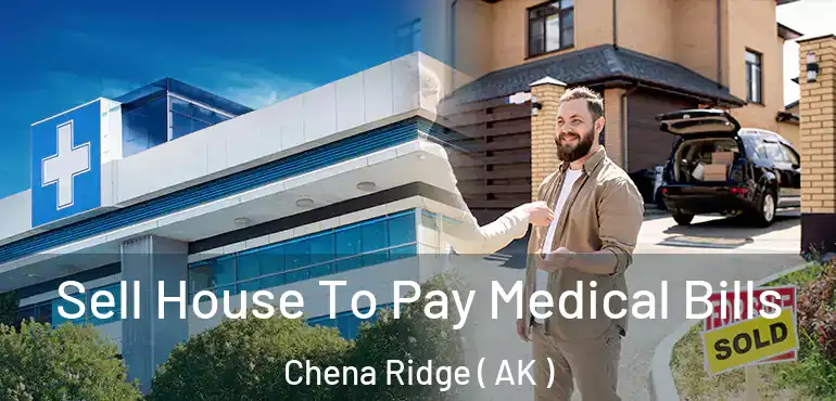  Sell House To Pay Medical Bills Chena Ridge ( AK )