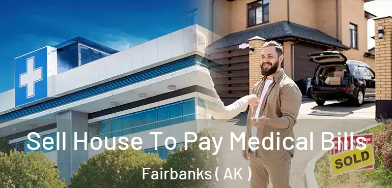  Sell House To Pay Medical Bills Fairbanks ( AK )