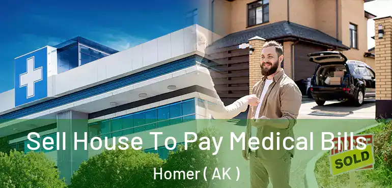  Sell House To Pay Medical Bills Homer ( AK )