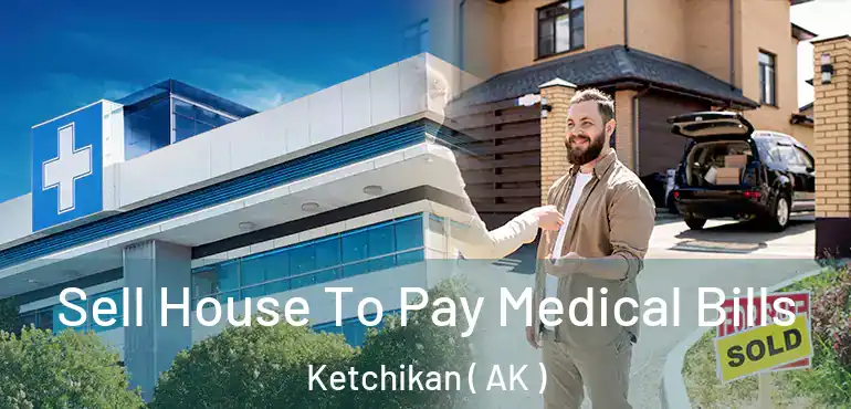  Sell House To Pay Medical Bills Ketchikan ( AK )