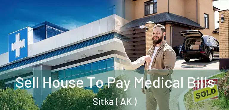  Sell House To Pay Medical Bills Sitka ( AK )