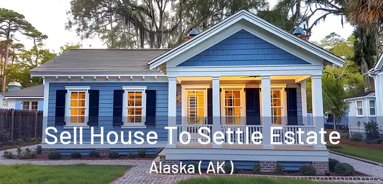  Sell House To Settle Estate Alaska ( AK )