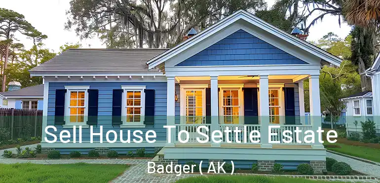  Sell House To Settle Estate Badger ( AK )