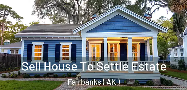  Sell House To Settle Estate Fairbanks ( AK )