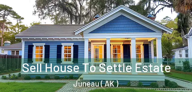  Sell House To Settle Estate Juneau ( AK )