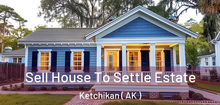  Sell House To Settle Estate Ketchikan ( AK )