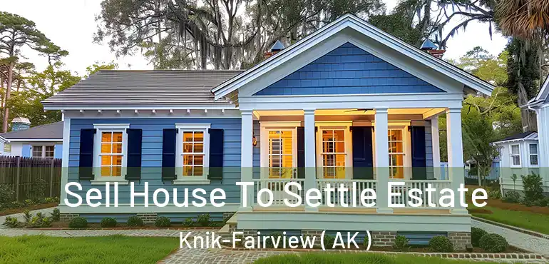 Sell House To Settle Estate Knik-Fairview ( AK )