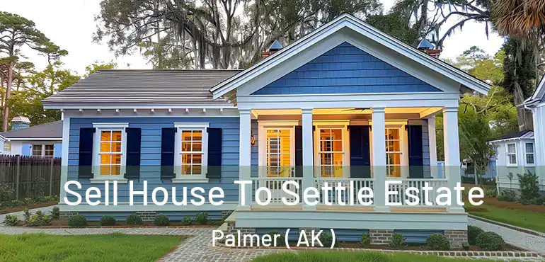 Sell House To Settle Estate Palmer ( AK )