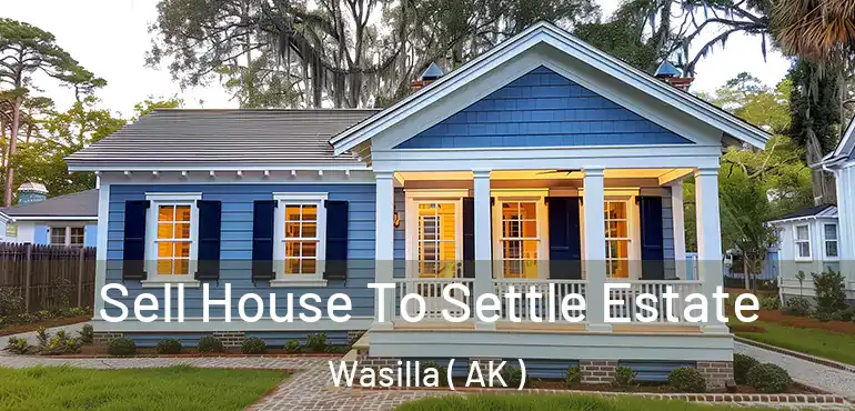  Sell House To Settle Estate Wasilla ( AK )