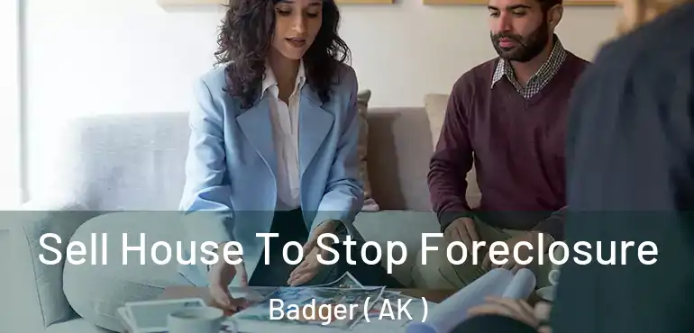  Sell House To Stop Foreclosure Badger ( AK )